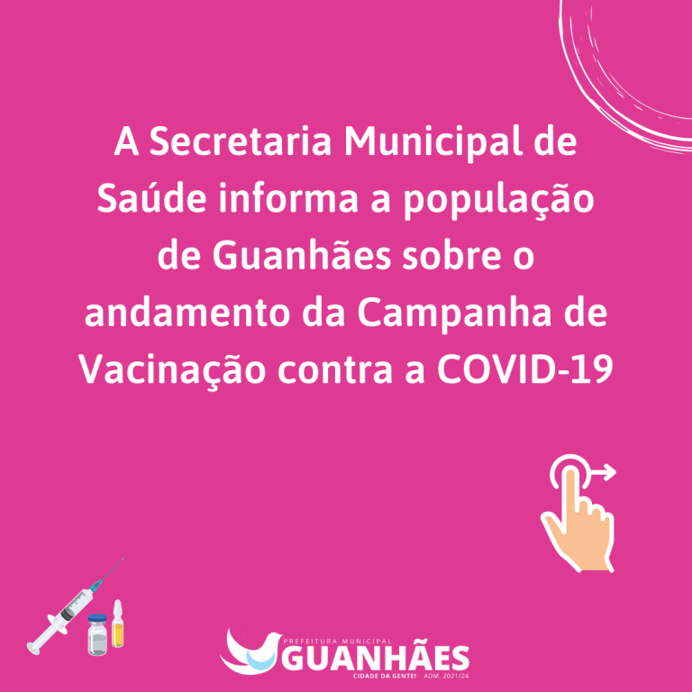 Secretaria de Saúde informa a população de Guanhães sobre o andamento da Campanha de Vacinação contra a COVID-19