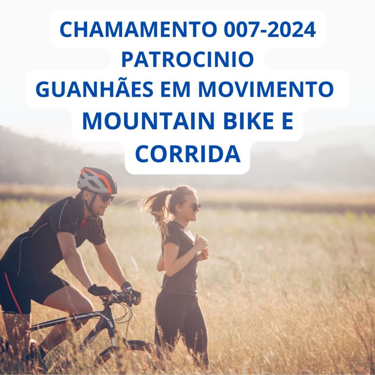 EDITAL DE CHAMADA PÚBLICA 007/2024 VISANDO A CAPTAÇÃO DE RECURSOS  FINANCEIROS, POR MEIO DE PATROCÍNIO DE EMPRESAS PÚBLICAS E/OU  PRIVADAS, NO EVENTO GUANHÃES EM MOVIMENTO – MOUNTAIN BIKE E CORRIDA QUE  ACONTECERÁ NO DIA 17 DE NOVEMBRO DE 2024.